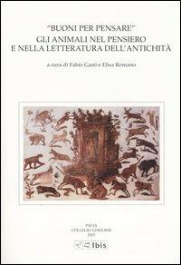 Buoni per pensare. Gli animali nel pensiero e nella letteratura dell'antichità. Atti della II Giornata ghisleriana di Filologia classica. (Pavia, 18-19 aprile 2002) - copertina