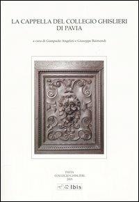 La Cappella del Collegio Ghislieri di Pavia. Architettura e decorazioni - copertina