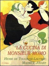 La cucina di monsieur Momo - Henri de Toulouse-Lautrec,Maurice Joyant - copertina