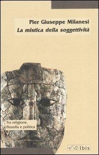 La mistica della soggettività. La crisi del soggetto e la prospettiva post-religiosa - Pier Giuseppe Milanesi - copertina