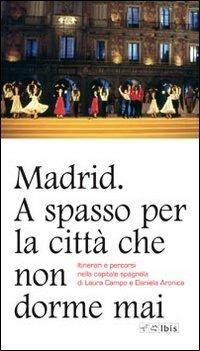 Madrid. A spasso per la città che non dorme mai. Itinerari e percorsi nella capitale spagnola - Laura Campo,Daniela Aronica - copertina