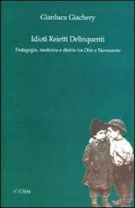 Libro Idioti reietti delinquenti. Pedagogia, medicina e diritto tra Otto e Novecento Gianluca Giachery