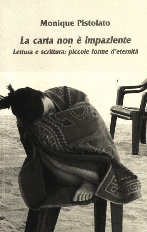 La carta non è impaziente. Lettura e scrittura: piccole forme d'eternità - Monique Pistolato - copertina