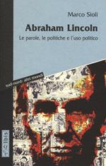 Abraham Lincoln. Le parole, le politiche e l'uso politico. Testo inglese a fronte