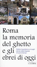 Roma. La memoria del ghetto e gli ebrei di oggi. Guida al quartiere e ai luoghi ebraici della Capitale