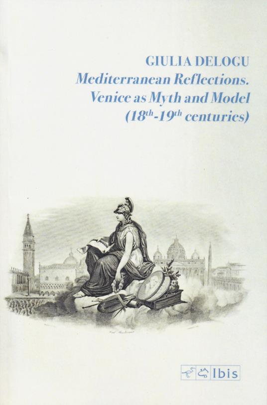 Mediterranean reflections. Venice as myth and model (18th-19th centuries) - Giulia Delogu - copertina
