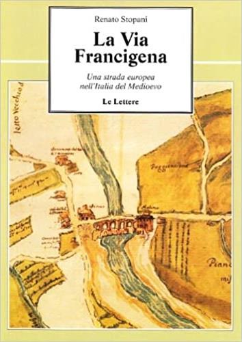 La via Francigena. Una strada europea nell'Italia del Medioevo - Renato Stopani - copertina