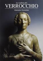 La scultura del Verrocchio. Itinerario fiorentino