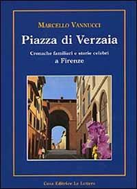 Piazza di Verzaia. Cronache familiari e storie celebri a Firenze - Marcello Vannucci - copertina