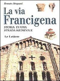 La via Francigena. Storia di una strada medievale - Renato Stopani - 2