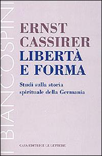 Libertà e forma. Studi sulla storia spirituale della Germania - Ernst Cassirer - copertina