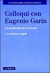 Colloqui con Eugenio Garin. Un intellettuale del Novecento - Eugenio Garin,Renzo Cassigoli - copertina