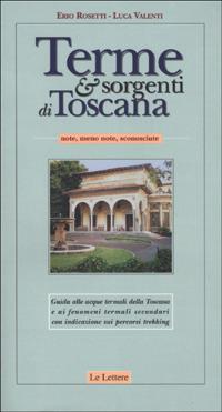 Terme & sorgenti di Toscana. Note, meno note, sconosciute - Erio Rosetti,Luca Valenti - copertina