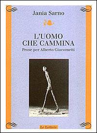 L' uomo che cammina. Prose per Alberto Giacometti - Jania Sarno - copertina