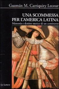 Una scommessa per l'America latina. Memoria e destino storico di un continente - Guzmán M. Carriquiry Lecour - 2