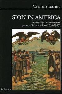 Sion in America. Idee, progetti, movimenti per uno Stato ebraico (1654-1917) - Giuliana Iurlano - copertina
