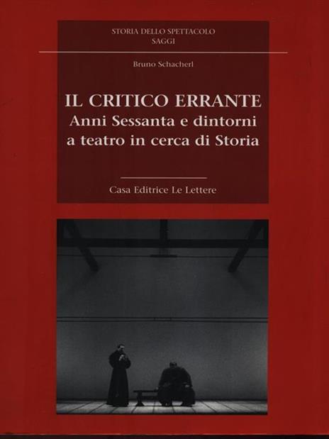 Il critico errante. Anni Sessanta e dintorni a teatro in cerca di storia - Bruno Schacherl - 2