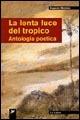 La lenta luce del tropico. Antologia poetica - Eugenio Montejo - copertina