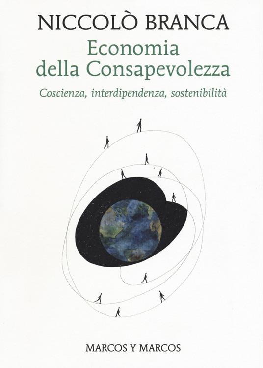 Economia della consapevolezza. Coscienza, interdipendenza, sostenibilità - Niccolò Branca - copertina
