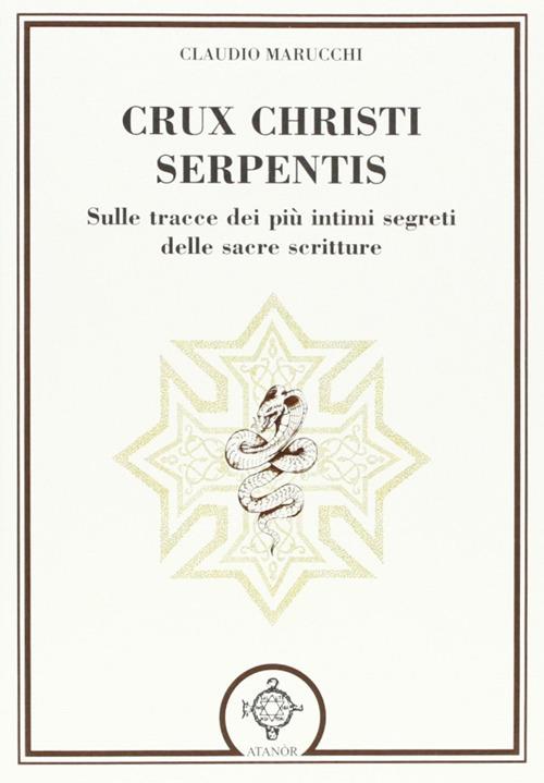 Crux christi serpentis. Sulle tracce dei più intimi segreti delle sacre scritture - Claudio Marucchi - copertina