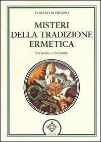 Misteri della tradizione ermetica. Svelando e rivelando - Alfredo Di Prinzio - copertina