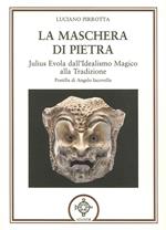 La maschera di pietra. Julius Evola dall'idealismo magico alla tradizione