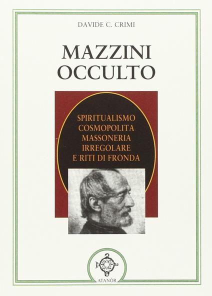 Mazzini occulto. Spiritualismo cosmopolita, massoneria irregolare e riti di fronda - Davide Crimi - copertina