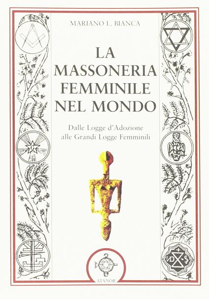 La massoneria femminile nel mondo. Dalle logge d'adozione alle grandi logge femminili - Mariano L. Bianca - copertina