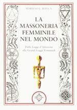 La massoneria femminile nel mondo. Dalle logge d'adozione alle grandi logge femminili