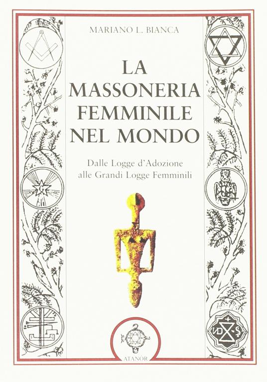 La massoneria femminile nel mondo. Dalle logge d'adozione alle grandi logge femminili - Mariano L. Bianca - copertina