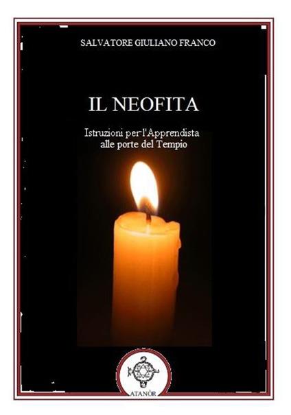 Il neofita. Istruzioni per l'apprendista alle porte del Tempio - Giuliano Franco Salvatore - copertina