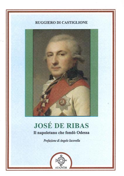 Josè De Ribas. Il napoletano che fondò Odessa - Ruggiero Di Castiglione - copertina