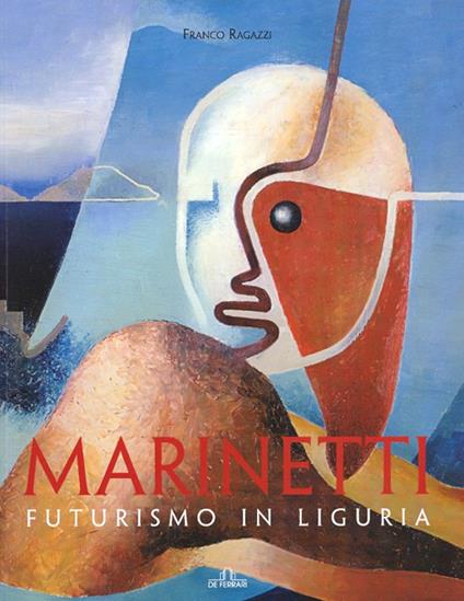 Marinetti. Futurismo in Liguria. Ediz. illustrata - Franco Ragazzi - copertina