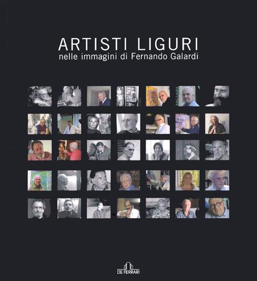 Artisti liguri nelle immagini di Fernando Galardi. Catalogo della mostra (Genova, 3 marzo 2007-23 marzo 2007). Ediz. illustrata - copertina