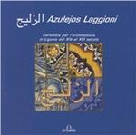 Azulejos Laggioni. Ceramica per l'architettura in Liguria dal XIV al XVI secolo. Ediz. illustrata