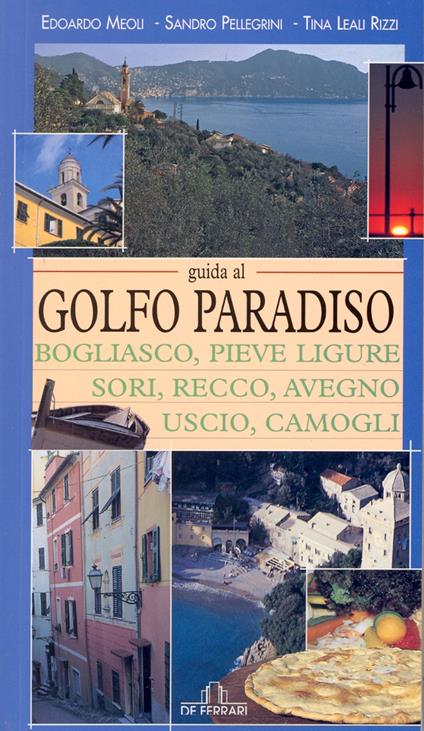 Guida al golfo Paradiso. Bogliasco, Pieve Ligure, Sori, Recco, Avegno, Uscio, Camogli - Edmondo Meoli,Sandro Pellegrini,Tina Leali Rizzi - copertina