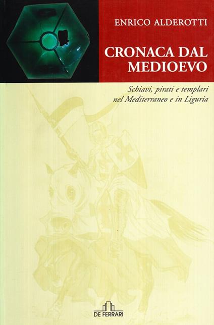 Cronaca dal Medioevo. Schiavi, pirati e Templari nel Mediterraneo e in Liguria - Enrico Alderotti - copertina