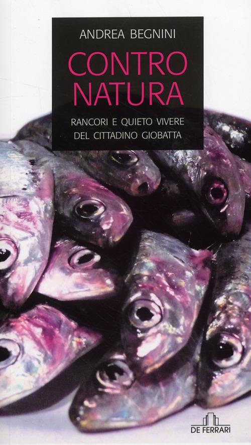 Contro natura. Rancori e quieto vivere del cittadino Giobatta - Andrea Begnini - copertina