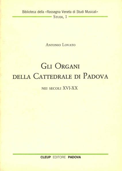 Gli organi della cattedrale di Padova nei secoli XVI-XX - Antonio Lovato - copertina