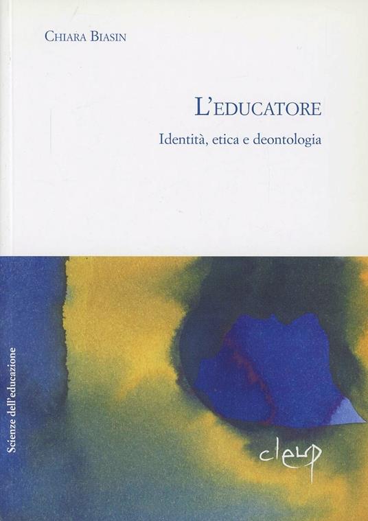 L' educatore. Identità, etica, deontologia - Chiara Biasin - copertina