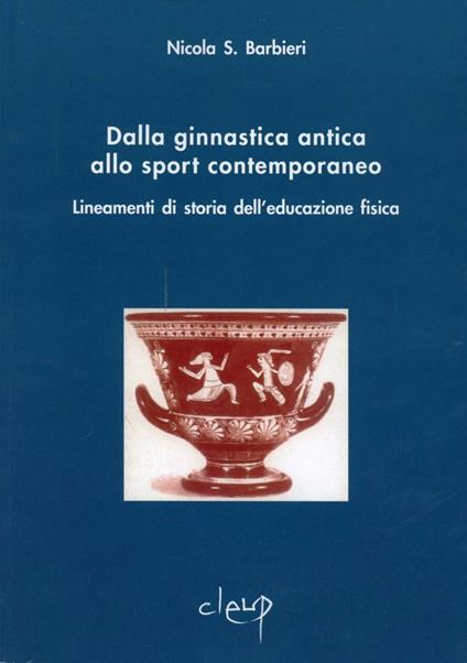 Dalla ginnastica antica allo sport contemporaneo. Lineamenti di storia dell'educazione fisica - Nicola Barbieri - copertina