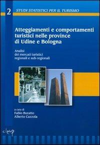 Atteggiamenti e comportamenti turistici nelle province di Udine e Bologna. Analisi dei mercati turistici regionali e sub-regionali. Con CD-ROM - copertina