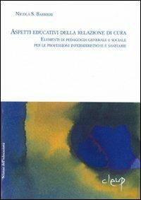 Aspetti educativi delle relazioni di cura. Elementi di pedagogia generale e sociale per le professioni infermieristiche e sanitarie - Nicola Barbieri - copertina
