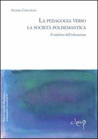 La pedagogia verso la società polisemantica, il realismo dell'educazione - Sandra Chistolini - copertina