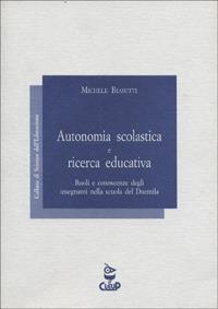 Autonomia scolastica e ricerca educativa. Ruoli e conoscenze degli insegnanti nella scuola del Duemila - Michele Biasutti - copertina