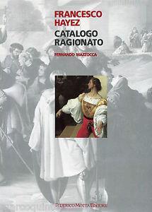 Francesco Hayez. Catalogo ragionato - Fernando Mazzocca - copertina