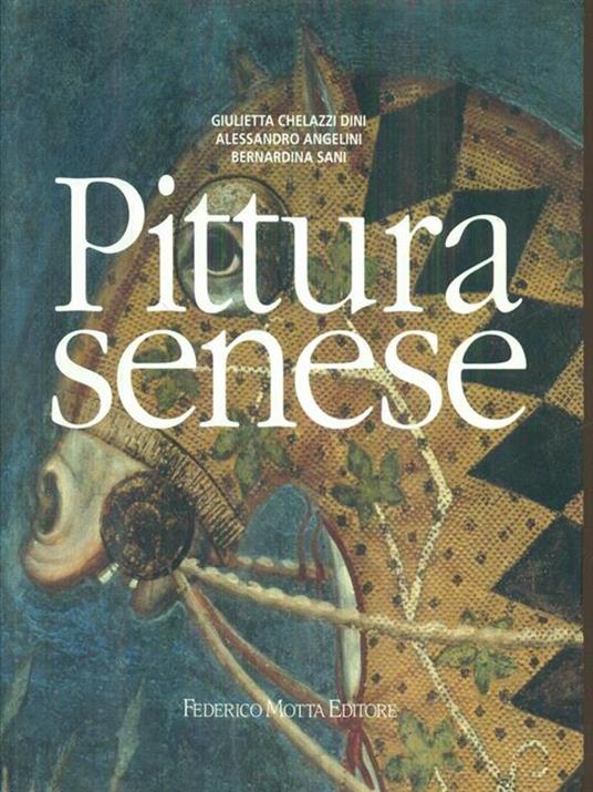 Pittura senese. Ediz. illustrata - Giulietta Chelazzi Dini,Alessandro Angelini,Bernardina Sani - copertina