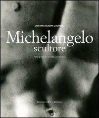 Michelangelo scultore. Ediz. illustrata - Cristina Acidini Luchinat,Aurelio Amendola - copertina