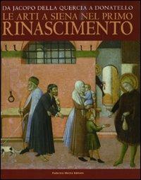 Da Jacopo della Quercia a Donatello. Le arti a Siena nel primo Rinascimento. Catalogo della mostra (Siena, 26 marzo-11 luglio 2010) - copertina