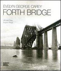 Evelyn George Carey. Forth bridge. Ediz. italiana e inglese - Michael Gray,Angelo Maggi - copertina